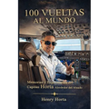 100 Vueltas Al Mundo: Memorias Y Experiencias Del Capitan Horta Alrededor Del Mundo