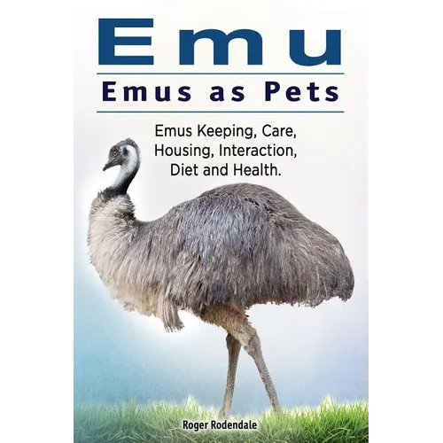 Emu. Emus as Pets. Emus Keeping, Care, Housing, Interaction, Diet and Health