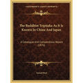 The Buddhist Tripitaka As It Is Known In China And Japan: A Catalogue And Compendious Report (1876)