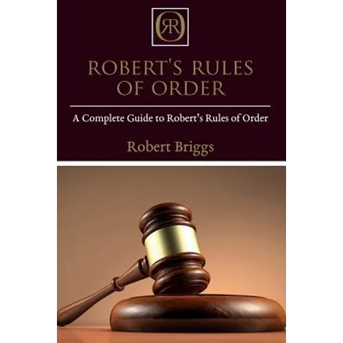 Robert's Rules of Order: A Complete Guide to Robert's Rules of Order