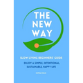 The New Way: Slow Living Beginners' Guide: Enjoy a simple, intentional, sustainable, happy life