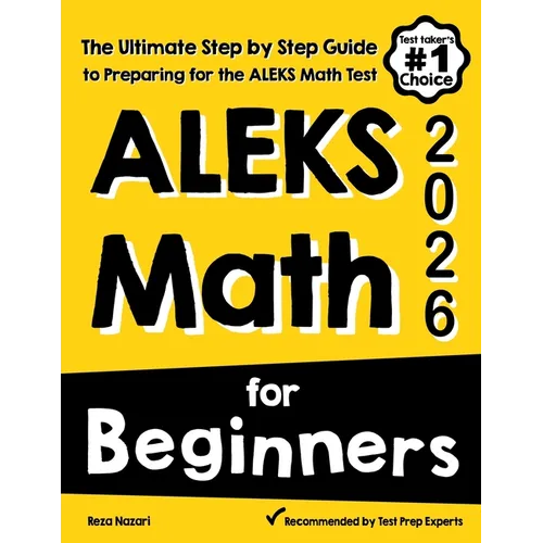 ALEKS Math for Beginners: The Ultimate Step by Step Guide to Preparing for the ALEKS Math Test