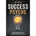 Success Psyche: Massive Actions That Will Illuminate Your Path to Success
