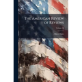 The American Review of Reviews; Volume 38