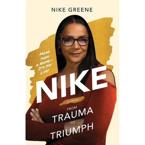 Nike, More Than a Name It's My Life: From Trauma to Triumph