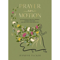 Prayer in Motion: An Invitation to Be Fully Present, Connect with God, and Pray with Your Whole Self