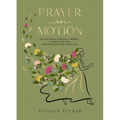 Prayer in Motion: An Invitation to Be Fully Present, Connect with God, and Pray with Your Whole Self