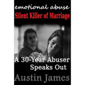 Emotional Abuse: Silent Killer of Marriage - A 30-Year Abuser Speaks Out