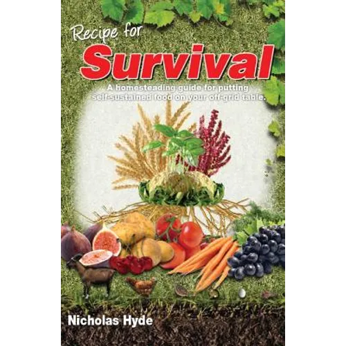 Recipe for Survival: A homesteading guide for putting self-sustained food on your off-grid table.