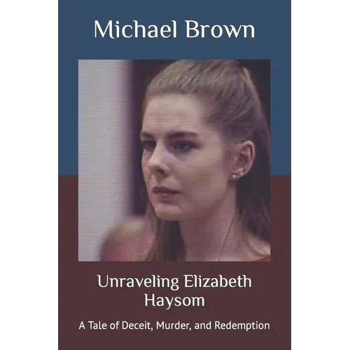 Unraveling Elizabeth Haysom: A Tale of Deceit, Murder, and Redemption