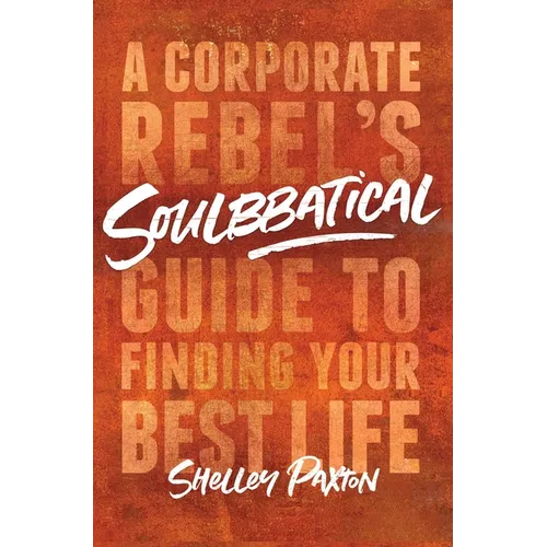 Soulbbatical: A Corporate Rebel's Guide to Finding Your Best Life