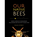 Our Native Bees: North America's Endangered Pollinators and the Fight to Save Them