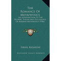 The Romance Of Metaphysics: An Introduction To The History, Theory And Psychology Of Modern Metaphysics (1946)