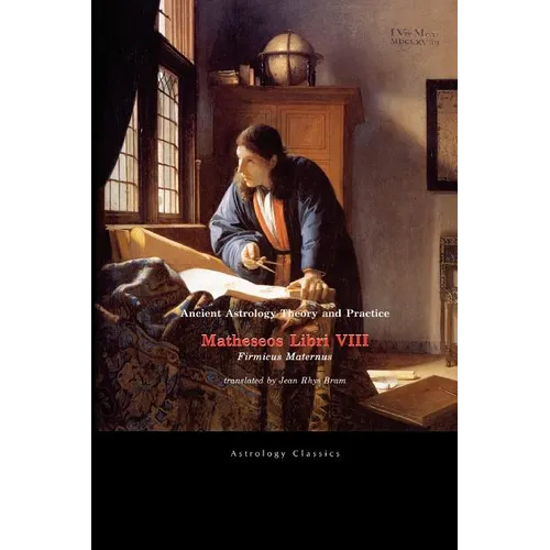 Ancient Astrology Theory and Practice: Matheseos Libri VIII