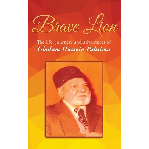 Brave Lion: The life, journeys and adventures of Gholam Hussein Paksima