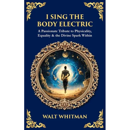 I Sing the Body Electric: A Passionate Tribute to Physicality, Equality & the Divine Spark Within