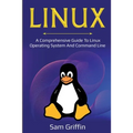 Linux: A Comprehensive Guide to Linux Operating System and Command Line