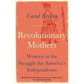 Revolutionary Mothers: Women in the Struggle for America's Independence