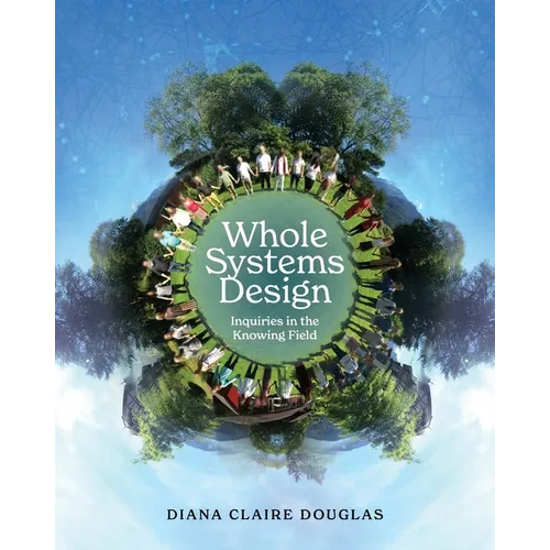 Whole Systems Design: Inquiries in the Knowing Field