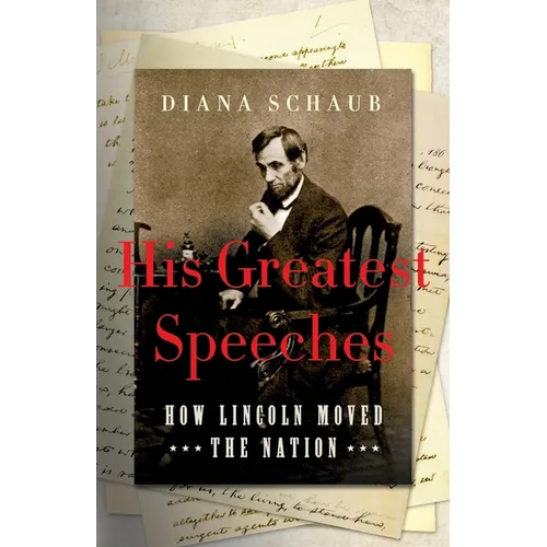 His Greatest Speeches: How Lincoln Moved the Nation