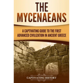 The Mycenaeans: A Captivating Guide to the First Advanced Civilization in Ancient Greece