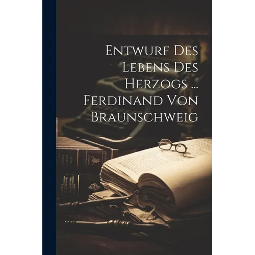 Entwurf Des Lebens Des Herzogs ... Ferdinand Von Braunschweig
