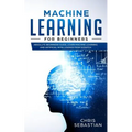 Machine Learning for Beginners: Absolute Beginners Guide, Learn Machine Learning and Artificial Intelligence from Scratch