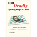 100 Deadly Opening Traps in Chess: And How Not to Get Caught! From Beginner to Experienced Expert