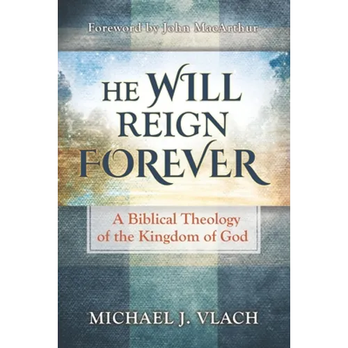 He Will Reign Forever: A Biblical Theology of the Kingdom of God