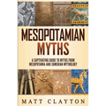 Mesopotamian Myths: A Captivating Guide to Myths from Mesopotamia and Sumerian Mythology