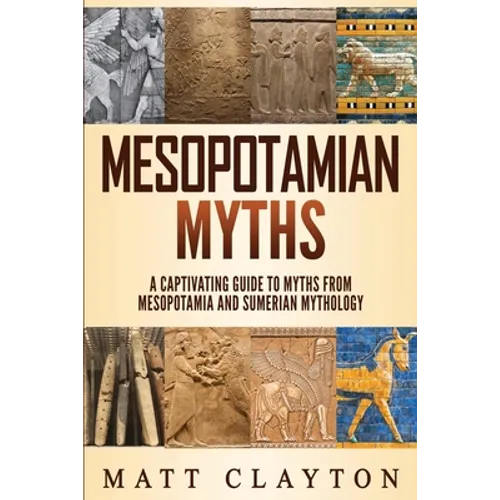 Mesopotamian Myths: A Captivating Guide to Myths from Mesopotamia and Sumerian Mythology