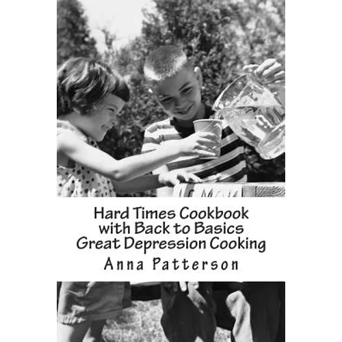 Hard Times Cookbook with Back to Basics Great Depression Cooking