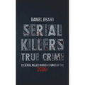 Serial Killers True Crime: 13 Serial Killer Murder Stories of the 2000s
