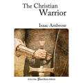 The Christian Warrior: Wrestling with Sin, Satan, the World, and the Flesh