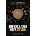 Supercharge Your Sperm: 7 Step Program to Boost Your Fertility