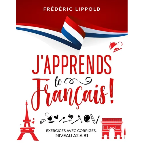 J'apprends le français ! - Exercices avec corrigés, niveaux A2 à B1