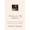 Lectures to My Students: A Selection from Addresses Delivered to the Students