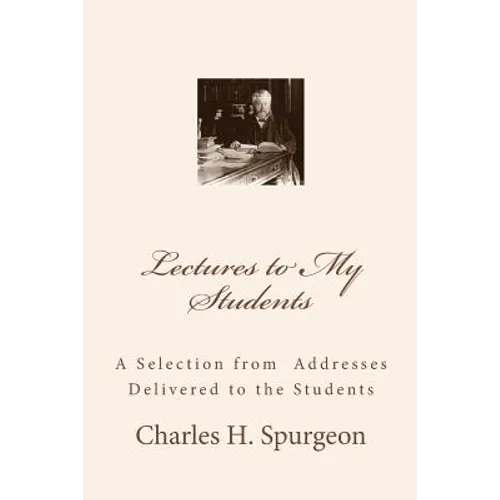 Lectures to My Students: A Selection from Addresses Delivered to the Students