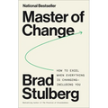 Master of Change: How to Excel When Everything Is Changing - Including You