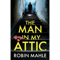 The Man in my Attic: An absolutely addictive psychological thriller with a jaw-dropping twist