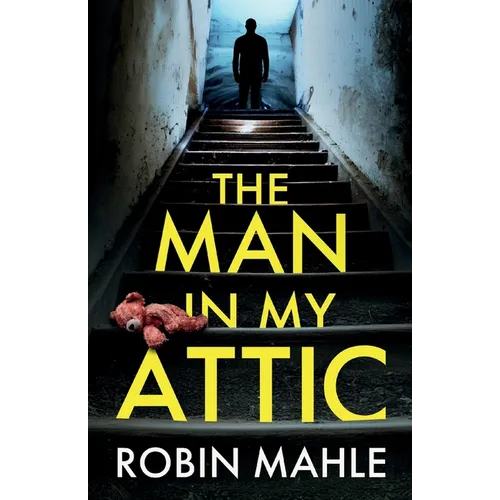 The Man in my Attic: An absolutely addictive psychological thriller with a jaw-dropping twist