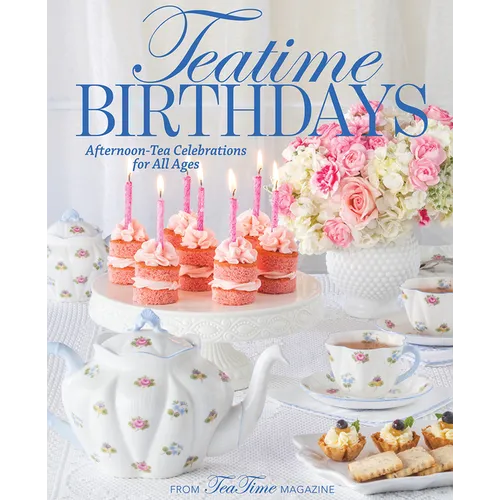 Teatime Birthdays: Afternoon Tea Celebrations for All Ages