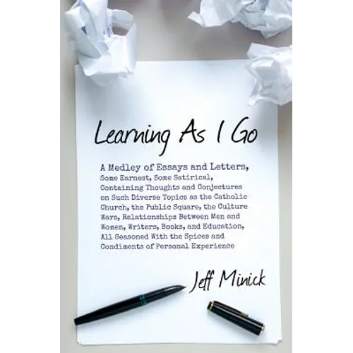 Learning As I Go: A Medley of Essays and Letters, Some Earnest, Some Satirical, Containing Thoughts and Conjectures on Such Diverse Topi