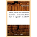 L'Art de Passer Avec Succès Les Examens: Les Examinateurs, l'Art de Répondre, (Éd.1889)