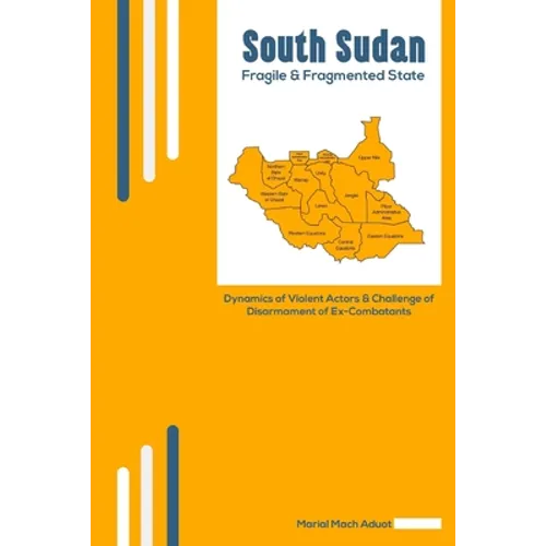South Sudan: Fragile & Fragmented State: Dynamics of Violent Actors and Challenge of Disarmament of Ex-Combatants