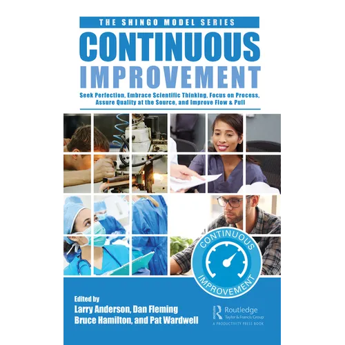 Continuous Improvement: Seek Perfection, Embrace Scientific Thinking, Focus on Process, Assure Quality at the Source, and Improve Flow & Pull