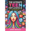 The Ultimate Teen Influence: Teen's Guide to Creating, Connecting, and Thriving Online