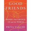 Good Friends: Bonds That Change Us and the World