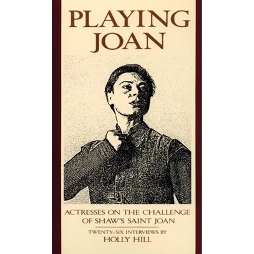 Playing Joan: Actresses on the Challenge of Shaw's Saint Joan