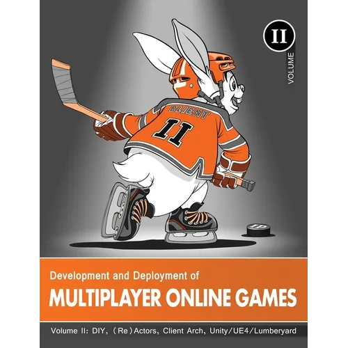 Development and Deployment of Multiplayer Online Games, Vol. II: DIY, (Re)Actors, Client Arch., Unity/UE4/ Lumberyard/Urho3D